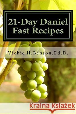 21-Day Daniel Fast Recipes: Praying Your Way Through To Live Healthy Benson, Vickie H. 9781542368742 Createspace Independent Publishing Platform