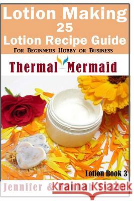 Lotion Making: 25 Lotion Recipe Guide for Beginners Hobby or Business Jennifer Tynan 9781542371452 Createspace Independent Publishing Platform
