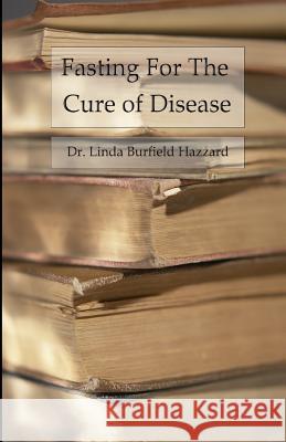 Fasting for the Cure of Disease Dr Linda Burfield Hazzard 9781542371636 Createspace Independent Publishing Platform