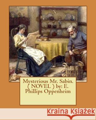 Mysterious Mr. Sabin. ( NOVEL ) by: E. Phillips Oppenheim Oppenheim, E. Phillips 9781542375467