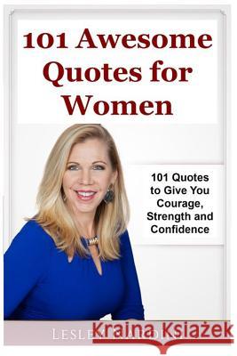 Awesome Quotes for Women: 101 Quotes to Give You Strength & Confidence Lesley Nardini 9781542375931