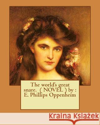 The world's great snare. ( NOVEL ) by: E. Phillips Oppenheim Oppenheim, E. Phillips 9781542375955 Createspace Independent Publishing Platform