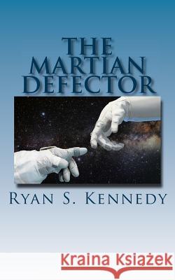 The Martian Defector Ryan S. Kennedy 9781542376198 Createspace Independent Publishing Platform