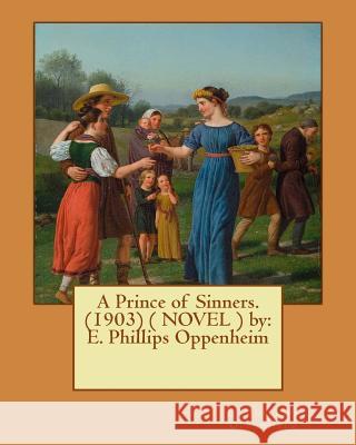 A Prince of Sinners. (1903) ( NOVEL ) by: E. Phillips Oppenheim Oppenheim, E. Phillips 9781542376273 Createspace Independent Publishing Platform