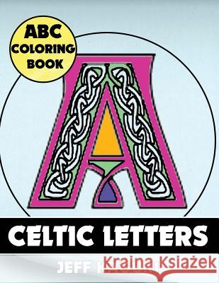 ABC Coloring Book: Celtic Letters Jeff Kaguri 9781542376846 Createspace Independent Publishing Platform