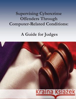 Supervising Cybercrime Offenders Through Computer-Related Conditions: A Guide for Judges Federal Judicial Center                  Stephen E. Vance                         Penny Hill Press 9781542377546 Createspace Independent Publishing Platform