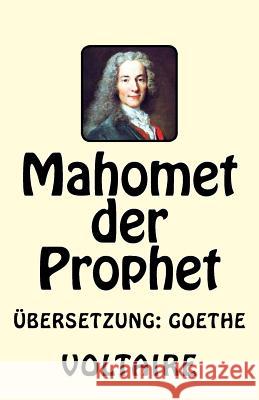 Mahomet der Prophet Goethe, Johann Wolfgang 9781542377607 Createspace Independent Publishing Platform