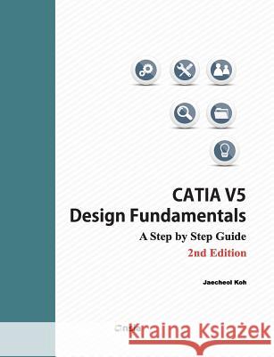 CATIA V5 Design Fundamentals - 2nd Edition: A Step by Step Guide Koh, Jaecheol 9781542377881