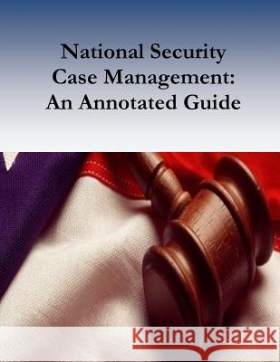 National Security Case Management: An Annotated Guide Federal Judicial Center                  Robert Timothy Reagan                    Penny Hill Press 9781542378123