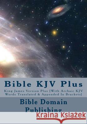 Bible KJV Plus: King James Version Plus [With Archaic KJV Words Translated & Appended In Brackets] Publishing, Bible Domain 9781542378550