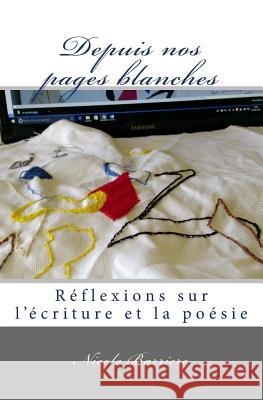 Depuis nos pages blanches: Réflexions sur l'écriture et la poésie Barriere, Nicole 9781542380003 Createspace Independent Publishing Platform