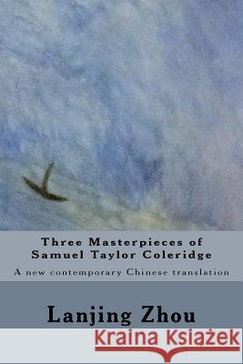Three Masterpieces of Samuel Taylor Coleridge: A new contemporary Chinese translation Zhou, Lanjing 9781542380645 Createspace Independent Publishing Platform