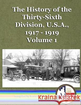 The History of the Thirty-Sixth Division, U.S.A., 1917 - 1919, Vol. 1 Scott R. Schoner Alexander White Spence 9781542382045