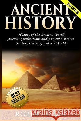 Ancient History: History of the Ancient World: Ancient Civilizations, and Ancient Empires. History that Defined our World Dean, Robert 9781542382595 Createspace Independent Publishing Platform