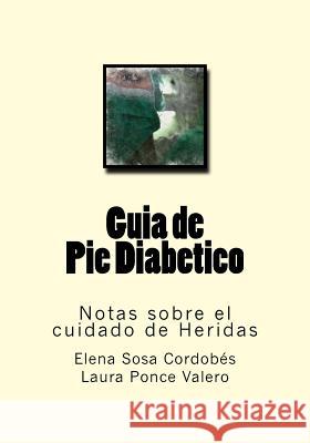 Guia de Pie Diabetico: Notas sobre el cuidado de Heridas Ponce Valero, Laura 9781542383714 Createspace Independent Publishing Platform