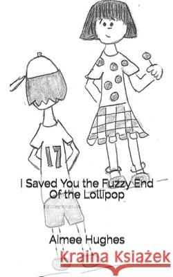 I Saved You the Fuzzy End Of the Lollipop Hughes, Aimee 9781542384568