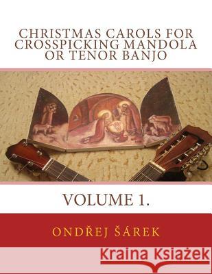 Christmas Carols for Crosspicking Mandola or Tenor Banjo: Volume 1. Ondrej Sarek 9781542384773 Createspace Independent Publishing Platform