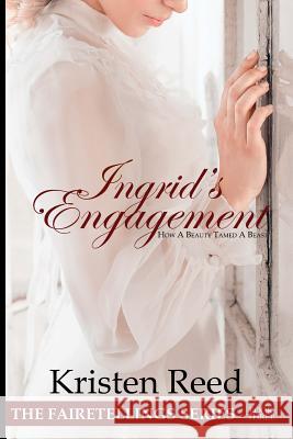 Ingrid's Engagement: How A Beauty Tamed A Beast Reed, Kristen 9781542385183 Createspace Independent Publishing Platform