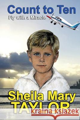 Count to Ten: Fly with a Miracle Sheila Mary Taylor 9781542385893 Createspace Independent Publishing Platform