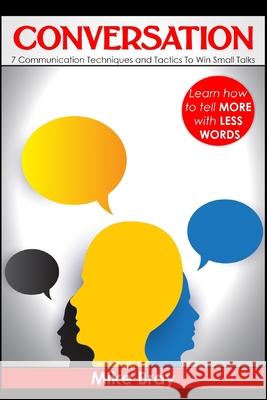 Conversation: 7 communciation techniques and tactics to win small talks Mike Bray 9781542385954 Createspace Independent Publishing Platform