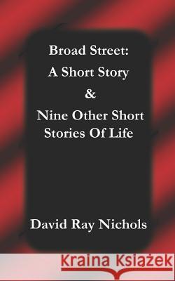 Broad Street: A Short Story: & Nine Other Short Stories Of Life David Ray Nichols 9781542386159