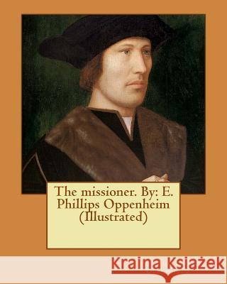 The missioner. By: E. Phillips Oppenheim (Illustrated) Pegram, Fred 9781542387040
