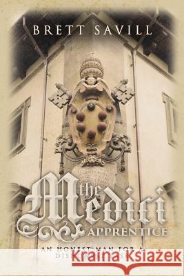 The Medici Apprentice: An honest man for a dishonest task Savill, Brett 9781542388719 Createspace Independent Publishing Platform