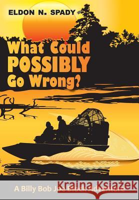 What Could POSSIBLY Go Wrong?: A Billy Bob Joe Block Adventure Spady, Eldon N. 9781542389211
