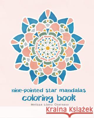 Nine-pointed Star Mandalas, Coloring Book Charepoo, Melissa Lopez 9781542389662 Createspace Independent Publishing Platform