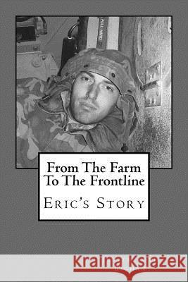 From The Farm To The Frontline: Eric's Story Bigham, Judith Toth 9781542390200 Createspace Independent Publishing Platform