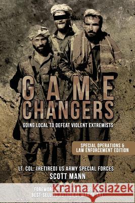 Game Changers: Going Local to Defeat Violent Extremists Scott Mann 9781542391054 Createspace Independent Publishing Platform