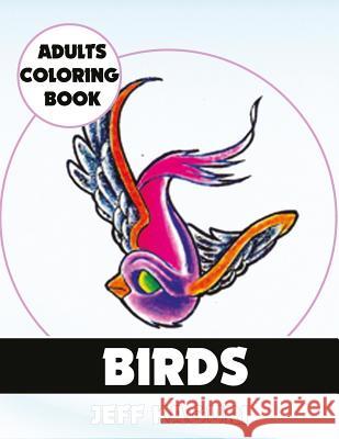 Adults Coloring Book: Birds Jeff Kaguri 9781542397049 Createspace Independent Publishing Platform