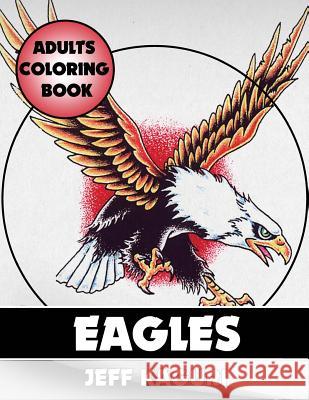 Adults Coloring Books: Eagles Jeff Kaguri 9781542397711 Createspace Independent Publishing Platform