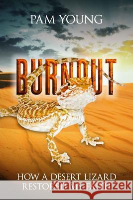 Burnout: How a Desert Lizard Restored My Faith Pam Young 9781542397865 Createspace Independent Publishing Platform