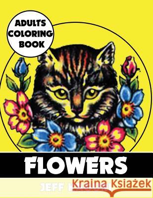 Adults Coloring Book: Flowers Jeff Kaguri 9781542397933 Createspace Independent Publishing Platform