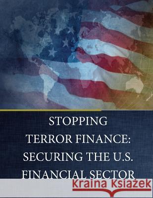 Stopping Terror Finance: Securing the U.S. Financial Sector Task Force to Investigate Terrorism Fina Committee on Financial Services          U. S. House of Representatives 9781542398688 Createspace Independent Publishing Platform