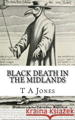 Black Death in the Midlands T. a. Jones A. M. Jones 9781542398909 Createspace Independent Publishing Platform