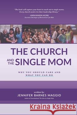 The Church and the Single Mom: Why you should care and what you can do Maggio, Jennifer Barnes 9781542398961 Createspace Independent Publishing Platform