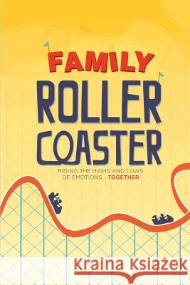 Family Roller Coaster: Riding the Highs and Lows of Emotions...Together Dr Randy T. Johnson 9781542399678 Createspace Independent Publishing Platform