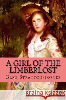 A girl of the Limberlost (Clasic Edition) Gene Stratton-Porter 9781542401975 Createspace Independent Publishing Platform