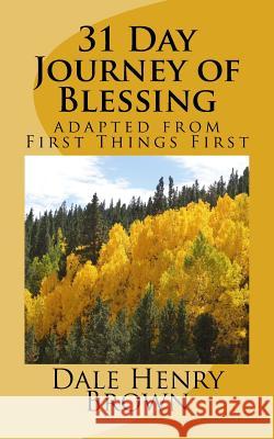 31 Day Journey of Blessing: adapted from First Things First Brown, Dale Henry 9781542405492 Createspace Independent Publishing Platform