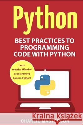 Python: Best Practices to Programming Code with Python Charlie Masterson 9781542406062 Createspace Independent Publishing Platform