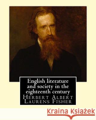 English literature and society in the eighteenth century. By: Leslie Stephen, and By: Herbert Fisher: Herbert Albert Laurens Fisher (21 March 1865 - 1 Fisher, Herbert 9781542407045