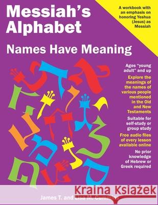 Messiah's Alphabet: Names Have Meaning: An Exploration of the Meanings of the Names of People Mentioned in the Old and New Testaments James T. Cummins Lisa M. Cummins 9781542407731