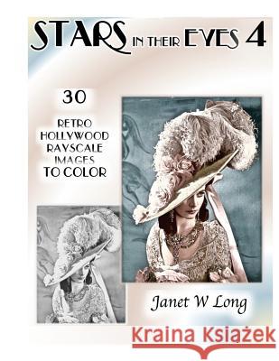 Stars in Their Eyes, Volume 4: 30 Retro Hollywood Grayscale Images to Color Janet W. Long 9781542409292