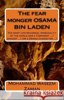 The fear monger OSAMA BIN LADEN: The most controversial personality of the world was a Terrorist ...!! Jihadist ...!! Or a Drama Character ...!! Zaman, Mohammad Waseem 9781542412179