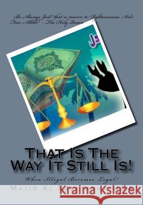 That Is The Way It Still Is!: When Illegal Becomes Legal! Al Suleimany Mba, Majid 9781542413046 Createspace Independent Publishing Platform