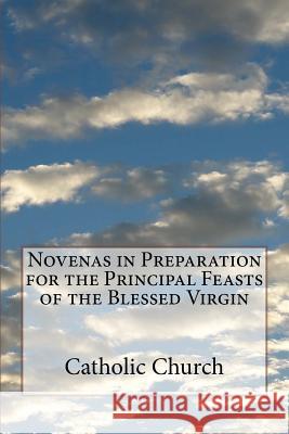 Novenas in Preparation for the Principal Feasts of the Blessed Virgin Catholic Church 9781542413114 Createspace Independent Publishing Platform