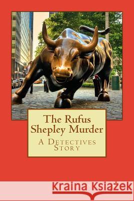 The Rufus Shepley Murder: A Detectives Story Stephan M. Arleaux 9781542413534 Createspace Independent Publishing Platform