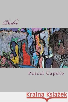 Padre: Theatre Pascal Caputo 9781542415484 Createspace Independent Publishing Platform